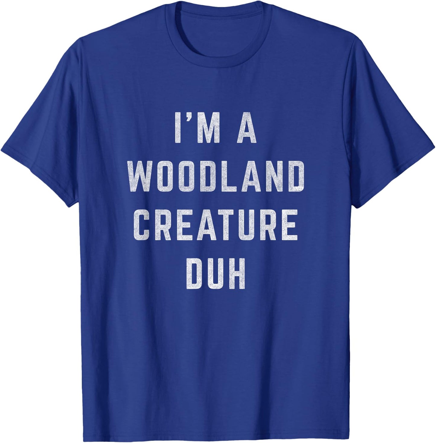 Distressed I'm Woodland Creature Duh Halloween Costume Shirt T-Shirt - T-Shirt | Royal