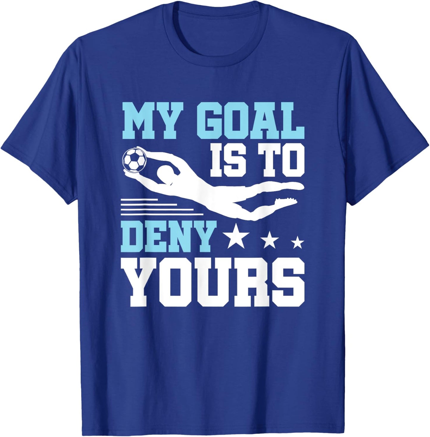 Soccer Keeper Goalie Funny, My Goal To Deny Yours T-Shirt - T-Shirt | Royal