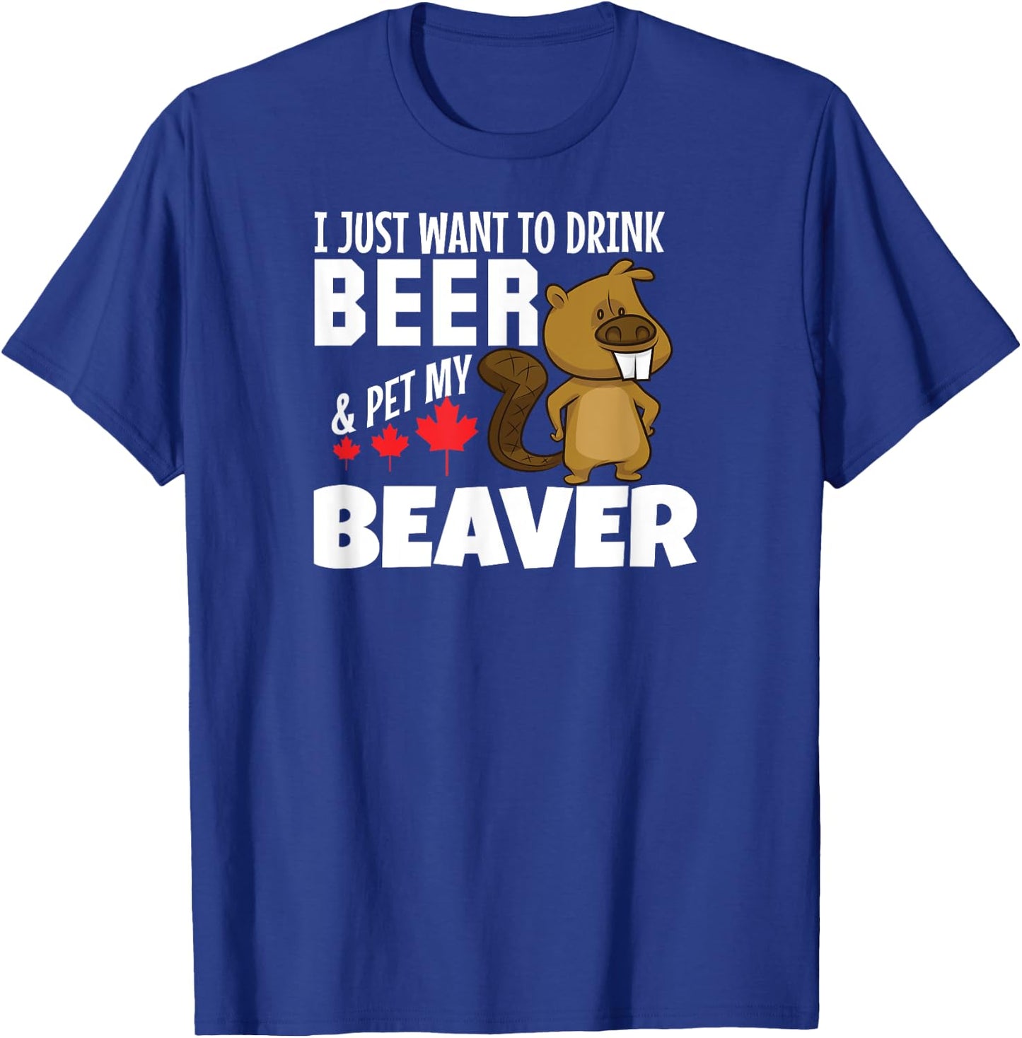 Drink Beer and Pet My Beaver Funny Canadian T-Shirt - T-Shirt | Royal