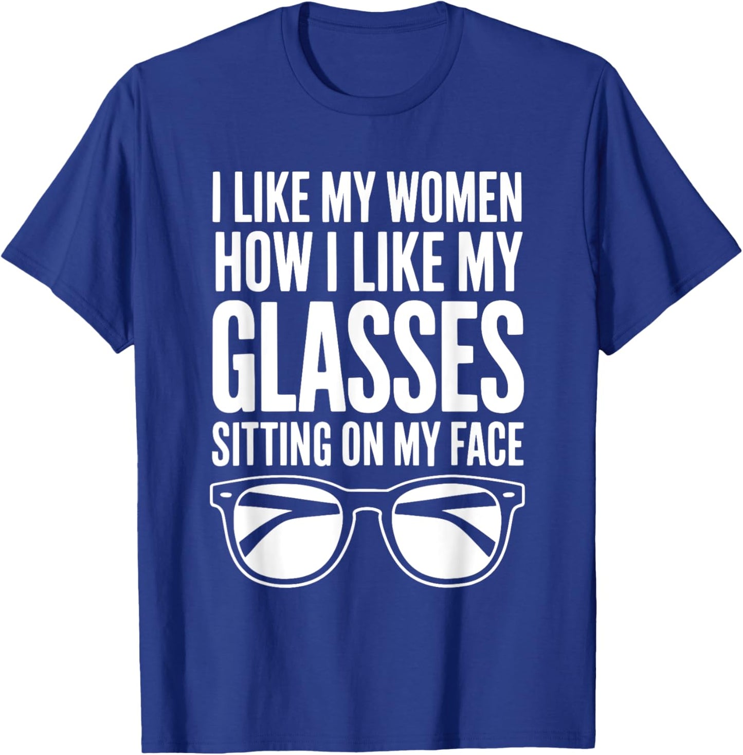 I Like My Women How I Like My Glasses Sitting On My Face T-Shirt - T-Shirt | Royal