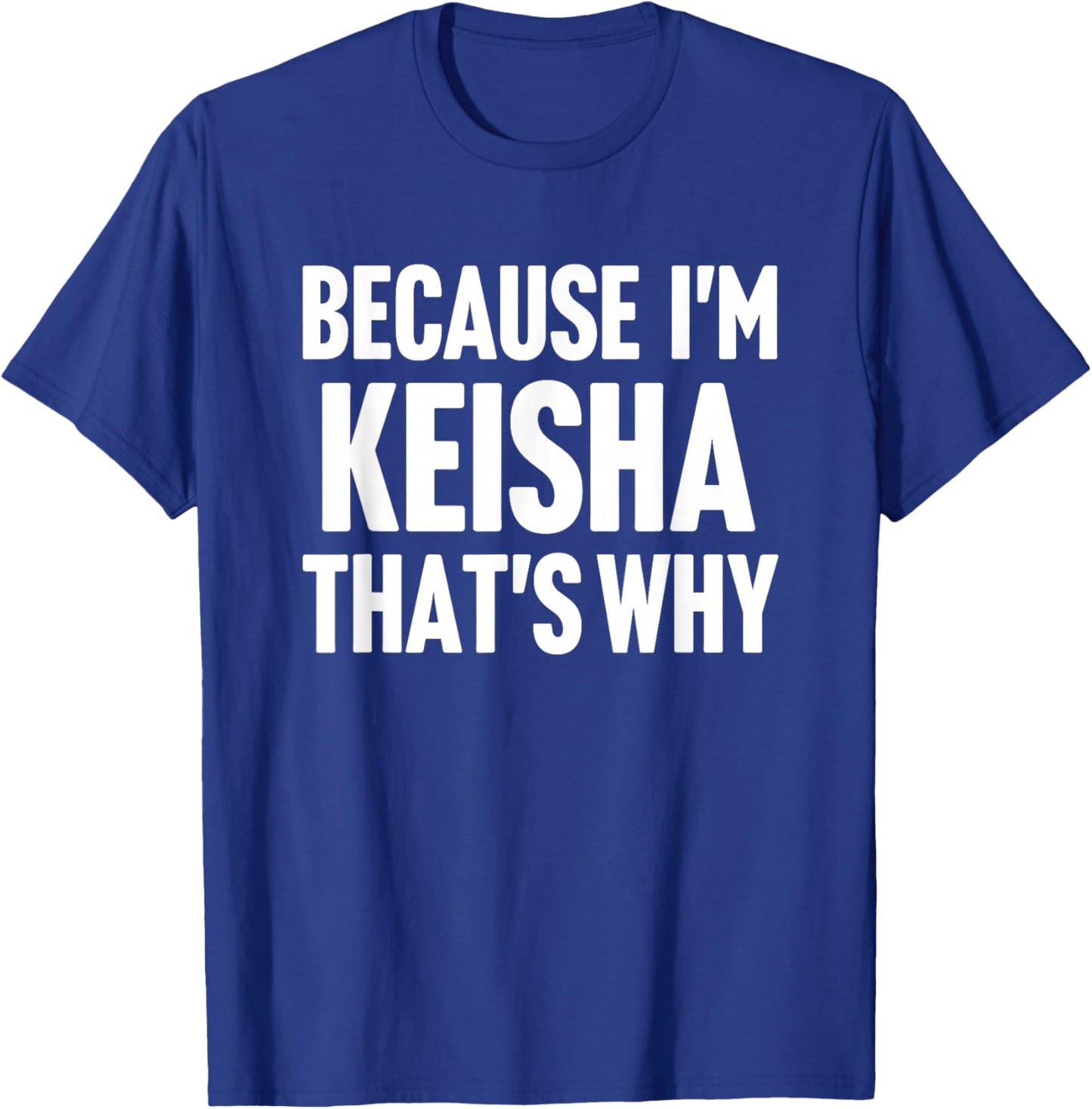 Because I'm Keisha That's Why Am Personalized Name T-Shirt - T-Shirt | Royal