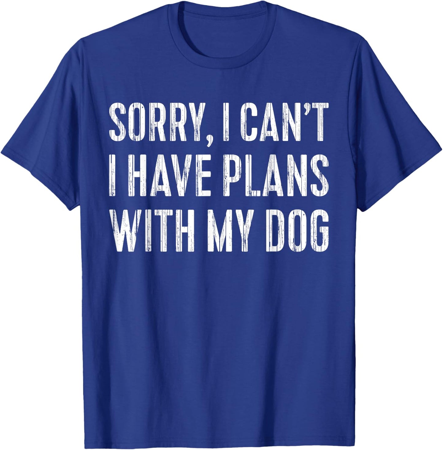 Sorry, I Can't I Have Plans With My Dog Pet Lover T-Shirt - T-Shirt | Royal