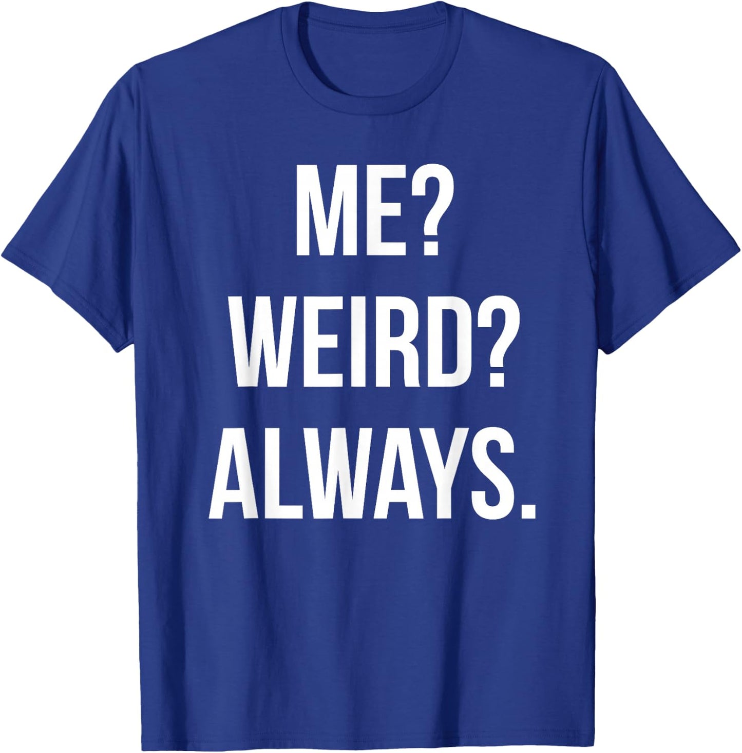 Funny Cute Me? Weird? Always. Gift T-Shirt - T-Shirt | Royal