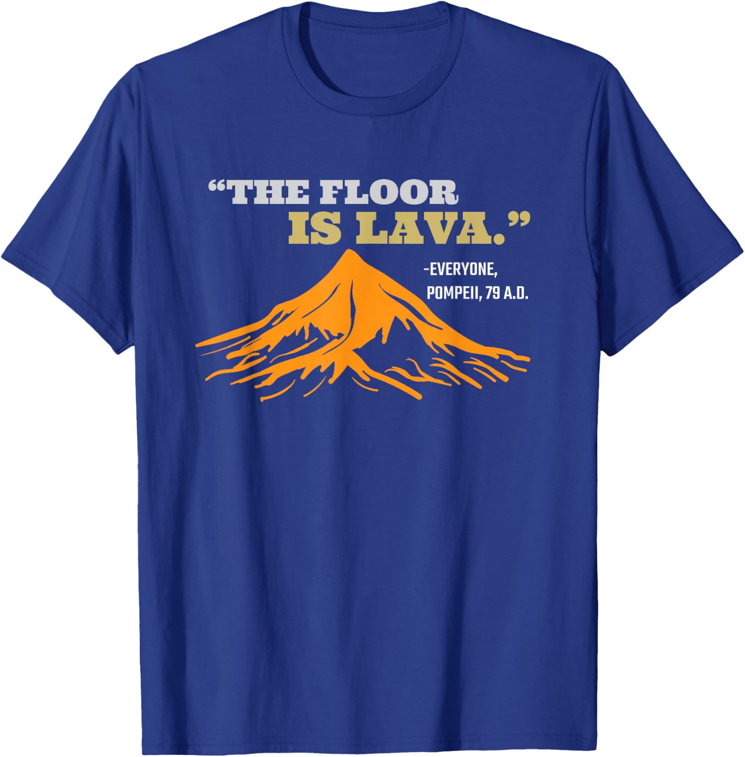 The Floor Is Lava Pompeii Funny Saying History Pun T-Shirt - T-Shirt | Royal