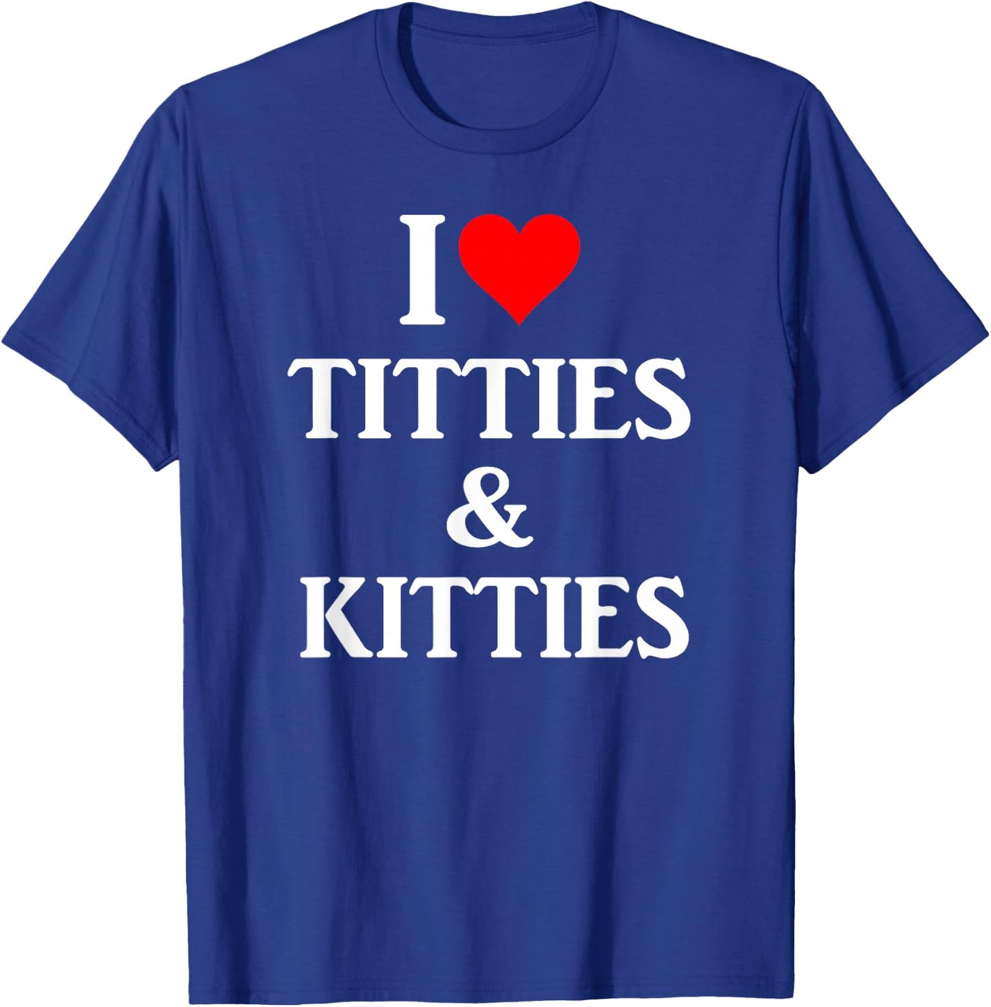 I Love Titties and Kitties Gift T-Shirt - T-Shirt | Royal