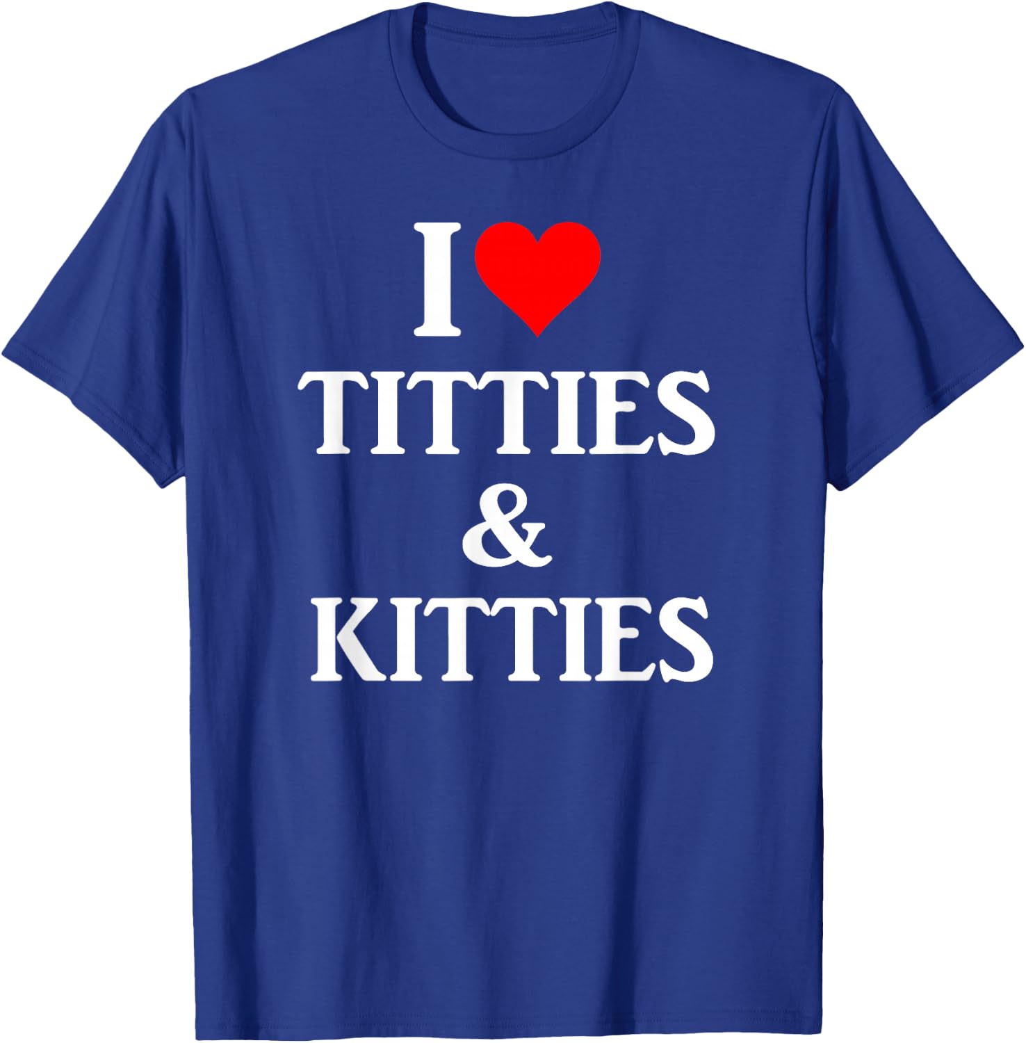 I Love Titties and Kitties Gift T-Shirt - T-Shirt | Royal