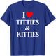 I Love Titties and Kitties Gift T-Shirt - T-Shirt | Royal