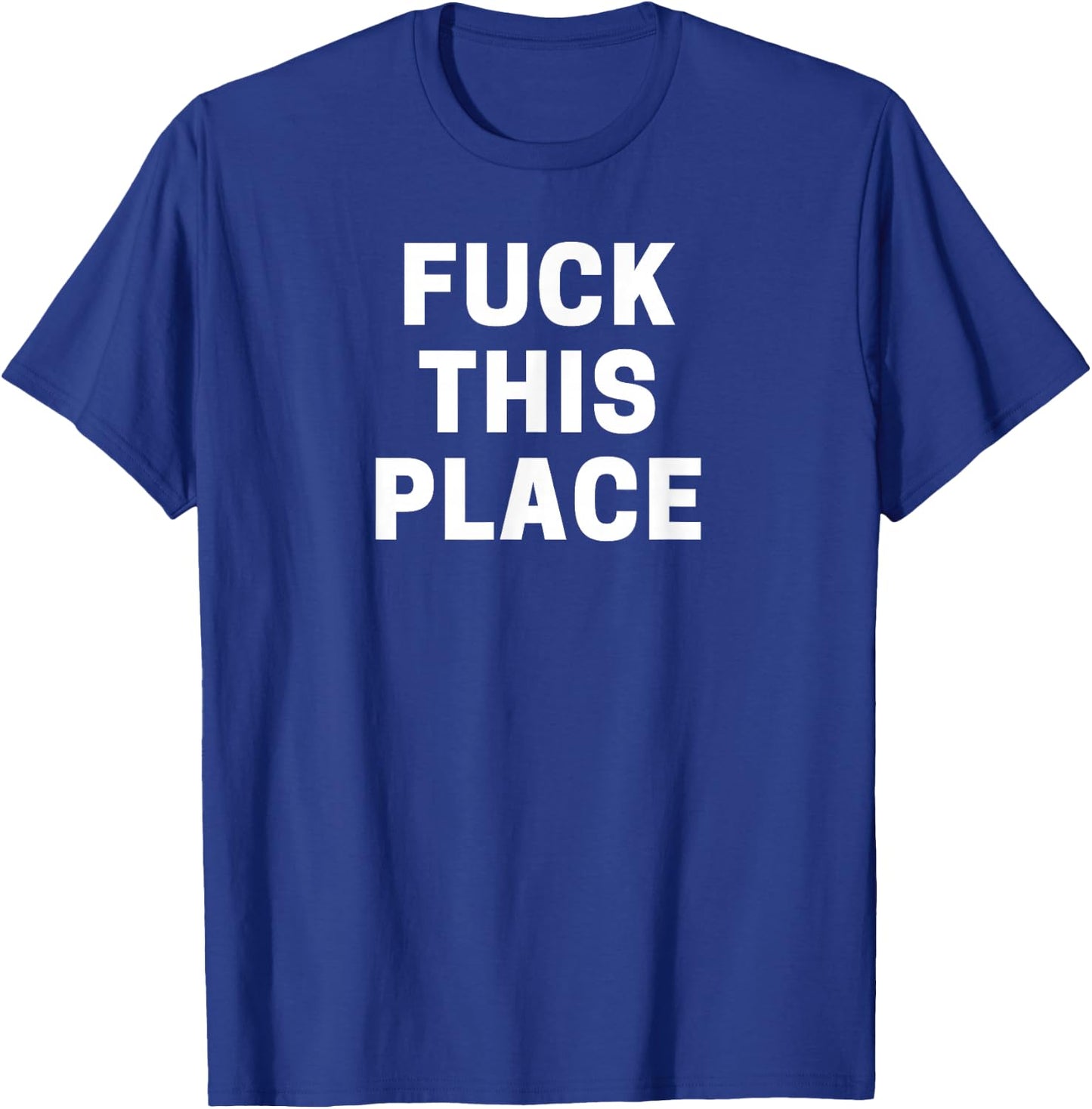 Fuck This Place T-Shirt - T-Shirt | Royal