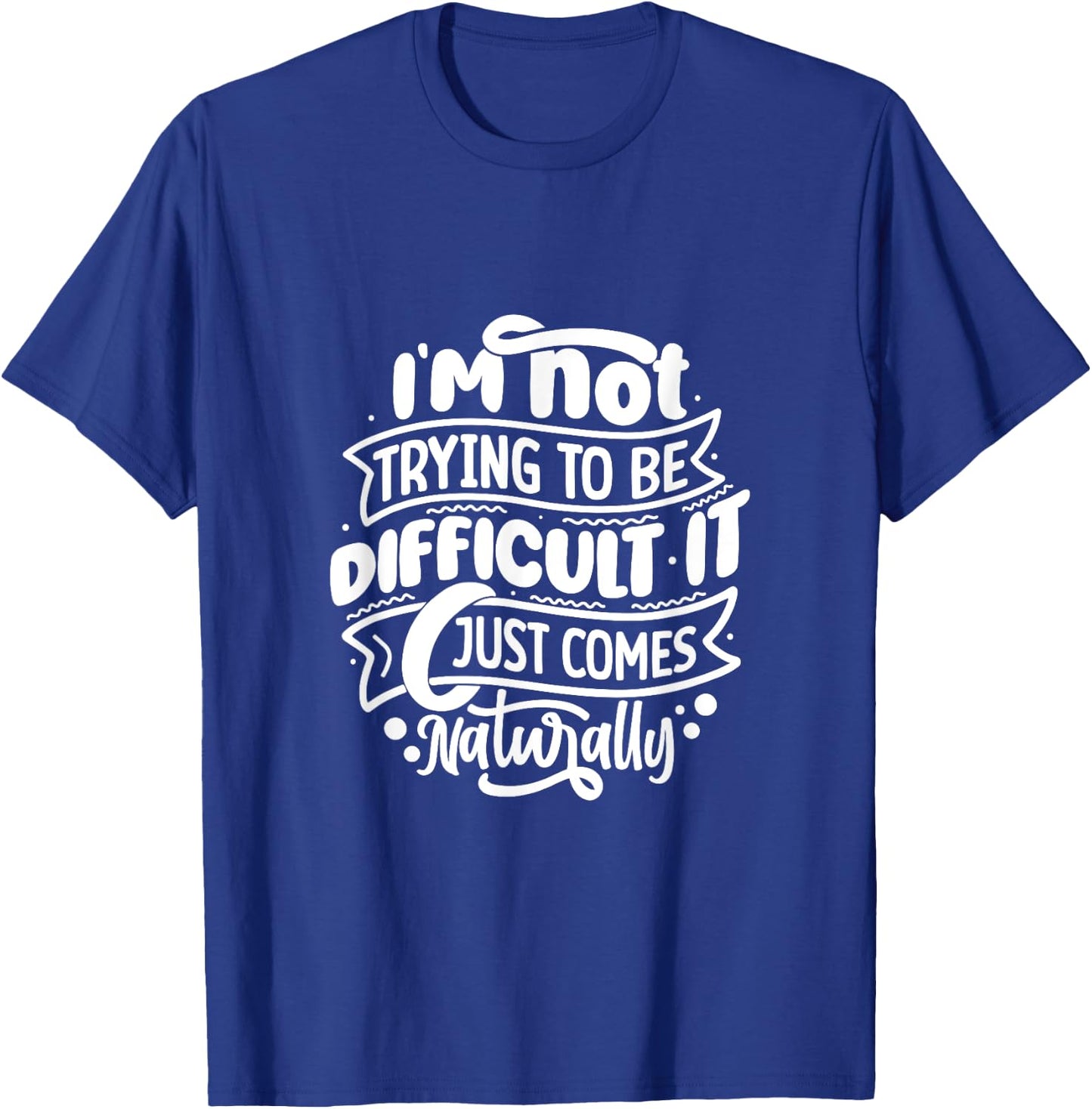 I'm NOT trying to be DIFFICULT Funny Saying Gift Clothes T-Shirt - T-Shirt | Royal