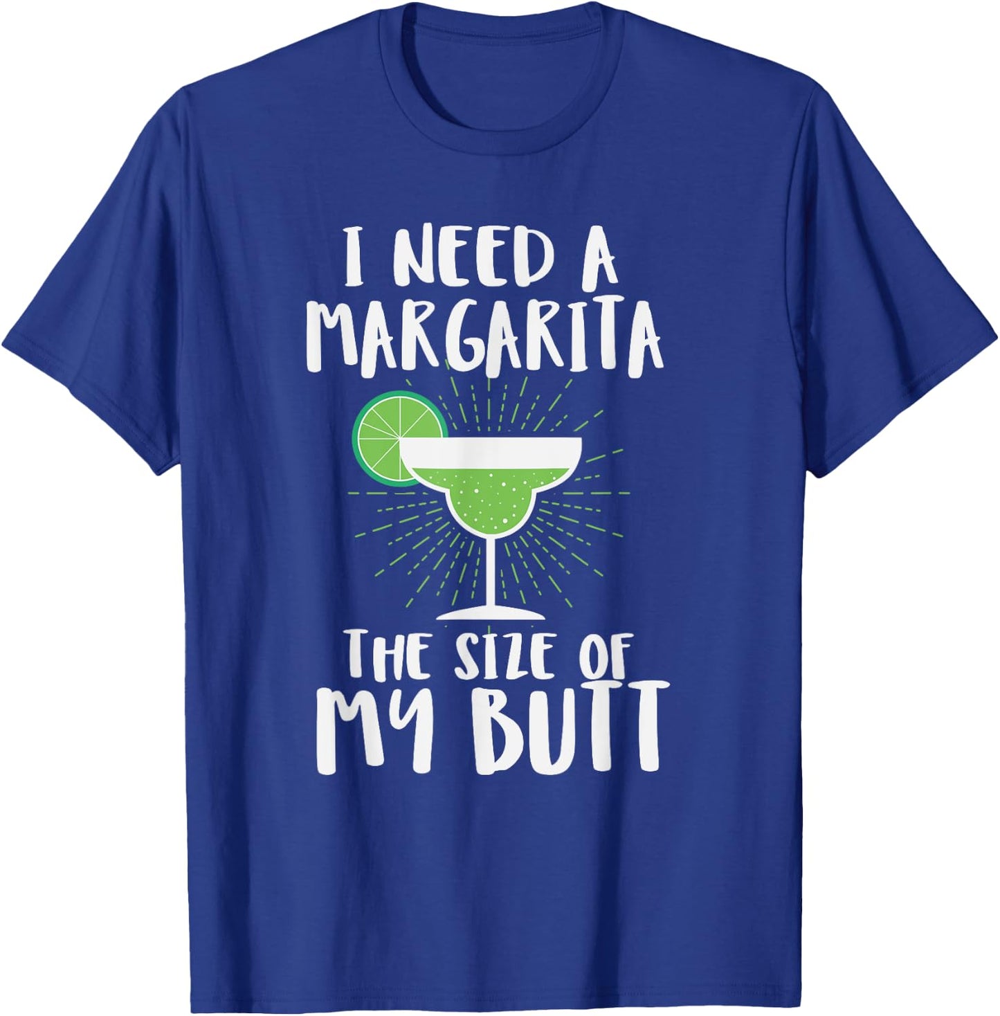 I Need A Margarita The Size Of My Butt Funny Drink T-Shirt - T-Shirt | Royal
