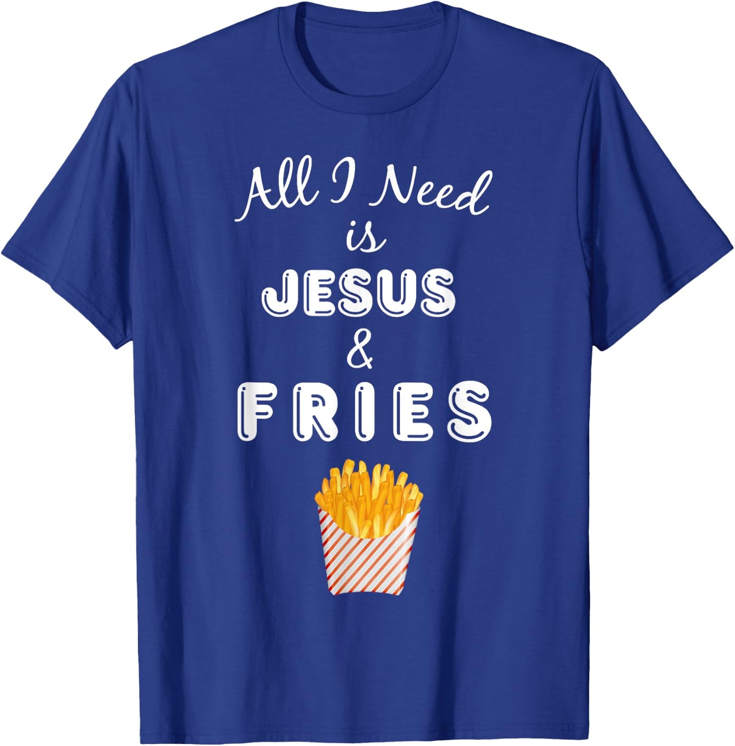 All I Need is Jesus & French Fries Christian Foodie T-Shirt - T-Shirt | Royal