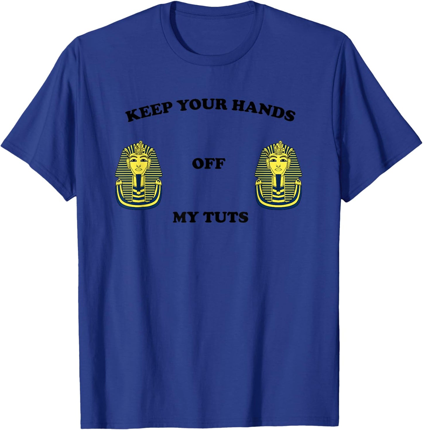 Funny Egyptian Keep Your Hands Off My Tuts King Pharaoh T-Shirt - T-Shirt | Royal