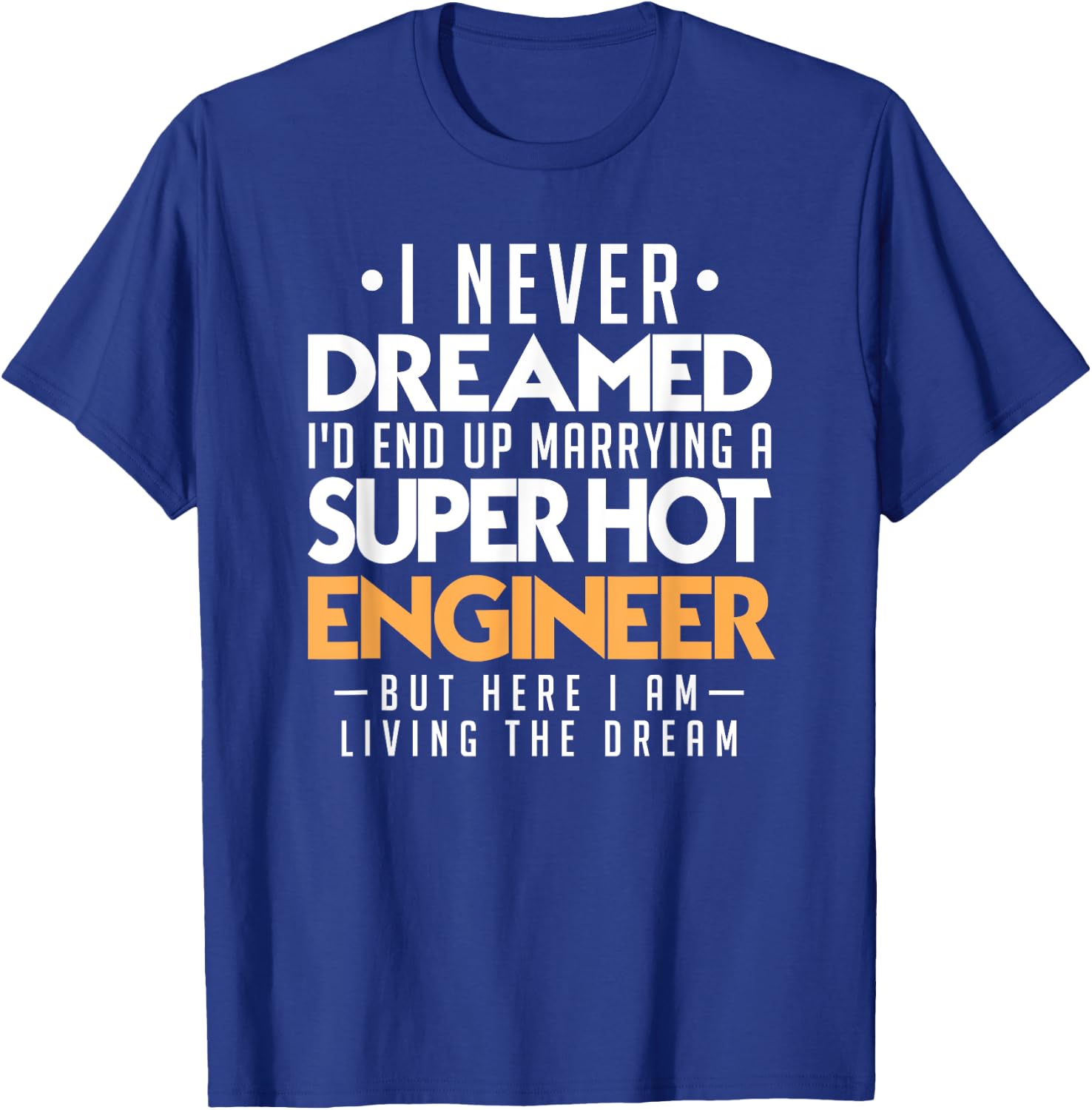 I Never Dreamed Id End Up Marrying Super Hot Engineer T-Shirt - T-Shirt | Royal