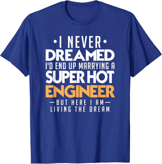 I Never Dreamed Id End Up Marrying Super Hot Engineer T-Shirt - T-Shirt | Royal