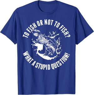 To Fish Or Not To Fish What A Stupid Question T-Shirt - T-Shirt | Royal