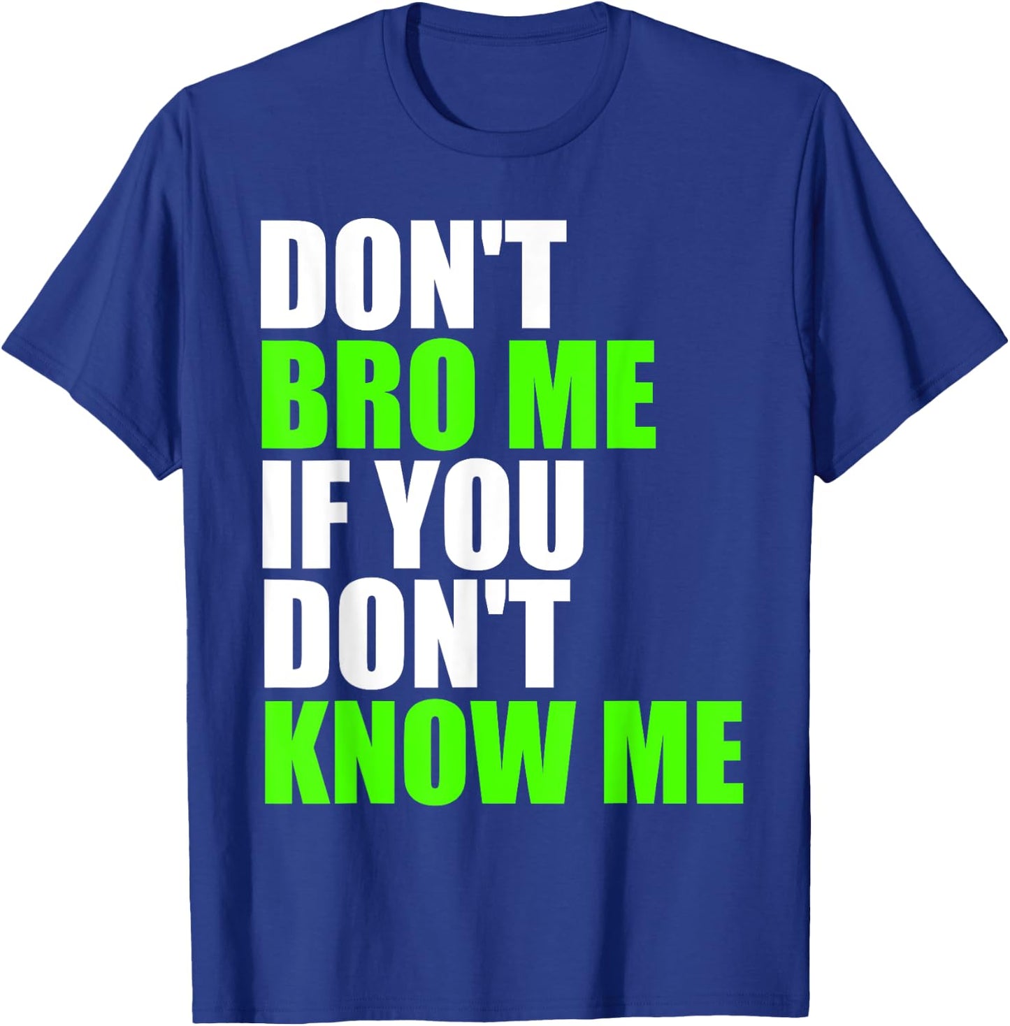 Don't Bro Me If You Don't Know Me T Shirt | Funny Saying T-Shirt - T-Shirt | Royal