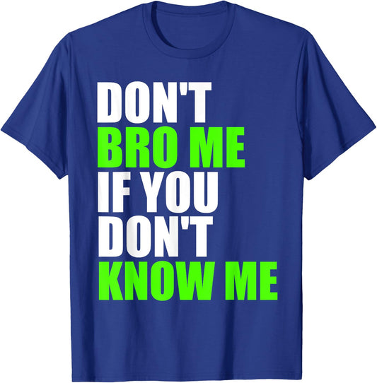 Don't Bro Me If You Don't Know Me T Shirt | Funny Saying T-Shirt - T-Shirt | Royal