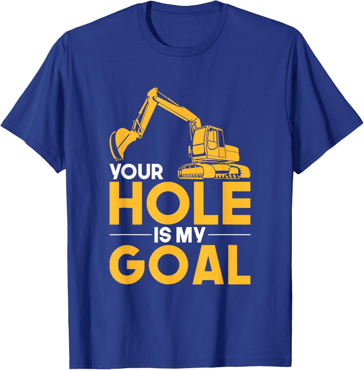 Your Hole Is My Goal Heavy Equipment Operator T-Shirt - T-Shirt | Royal