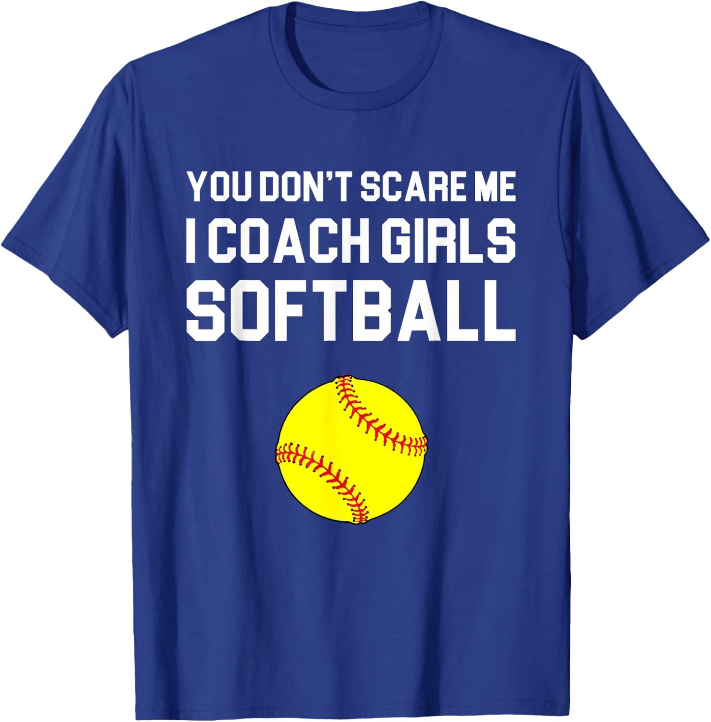 You Don't Scare Me I Coach Girls Softball Gift T-Shirt - T-Shirt | Royal