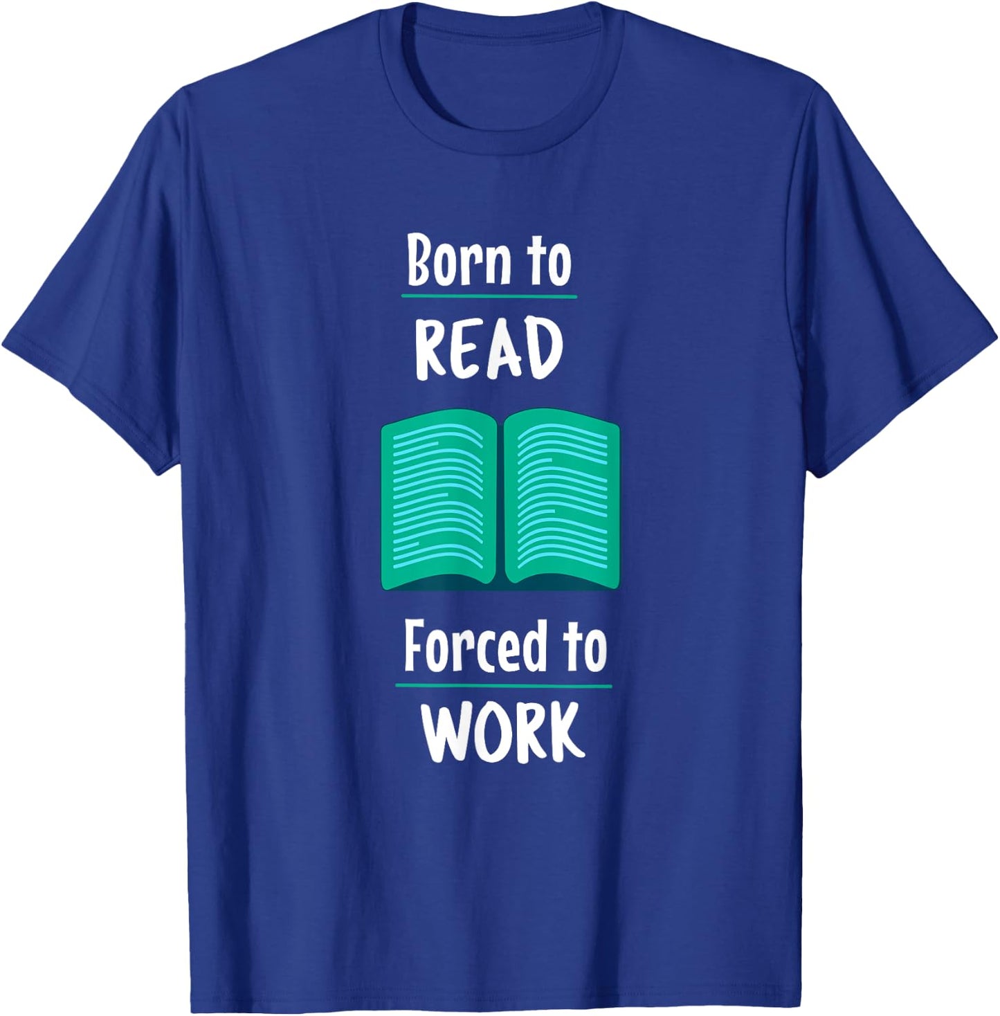 Born to read, Forced to Work Comedy T-Shirt - T-Shirt | Royal