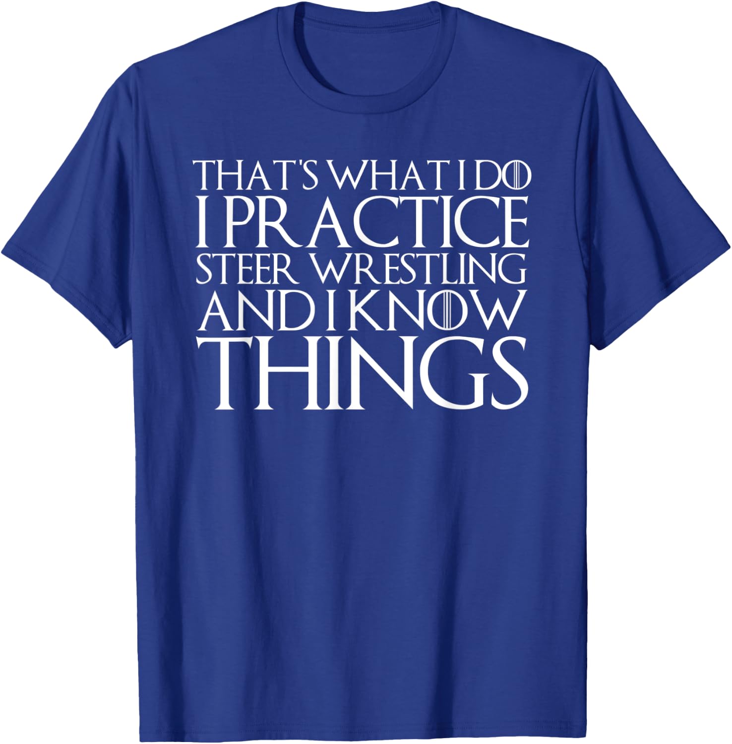 That's What I Do I Practice Steer Wrestling and Know Things T-Shirt - T-Shirt | Royal