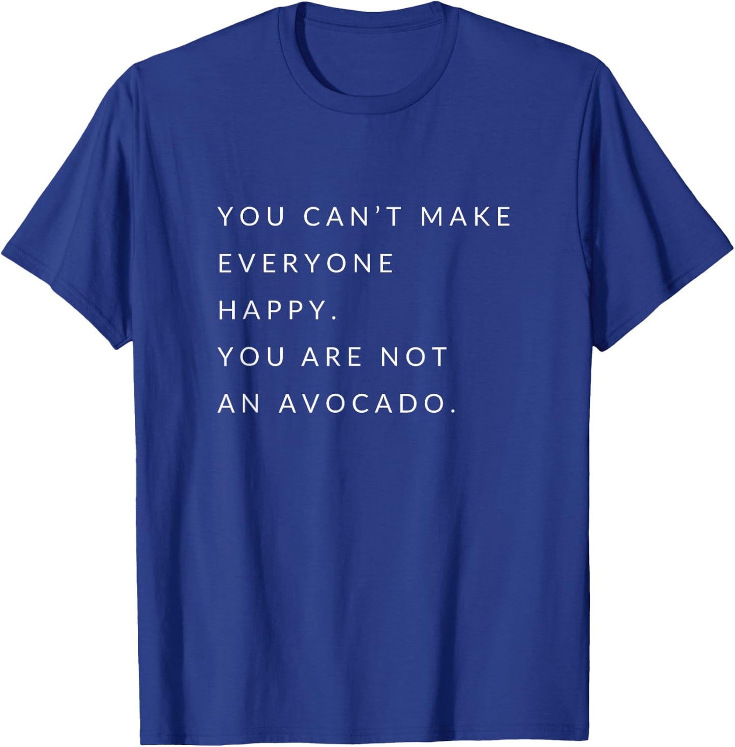 You can't make everyone happy you are not an avocado T-Shirt - T-Shirt | Royal