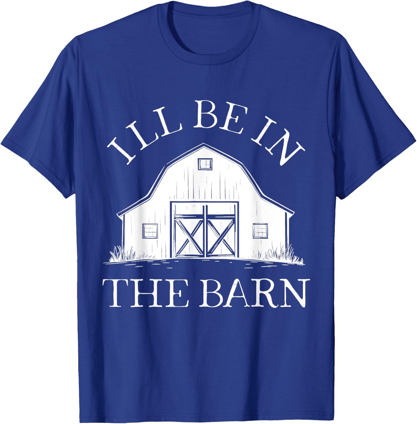 I'll Be In The Barn Funny Farmer Horse Girl Rancher Farming T-Shirt - T-Shirt | Royal
