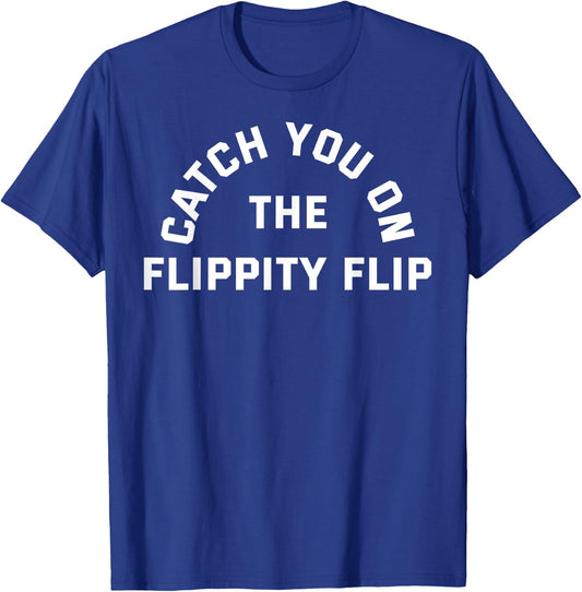 CATCH YOU ON THE FLIPPITY FLIP (Athletic Style Font) T-Shirt - T-Shirt | Royal