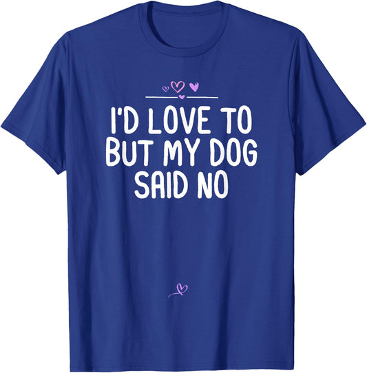 I'd Love To But My Dog Said No, Dog Lover Gift Fur Mama Joke T-Shirt - T-Shirt | Royal