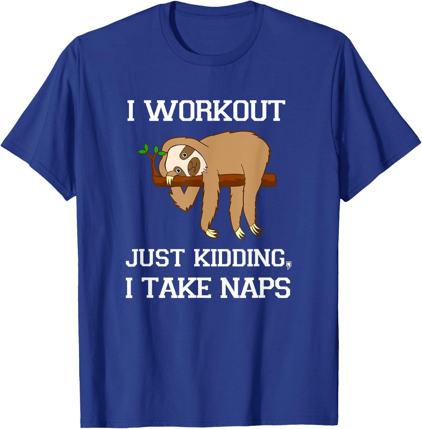 I Workout Just Kidding, I Take Naps - Funny Sloth T Shirt T-Shirt - T-Shirt | Royal