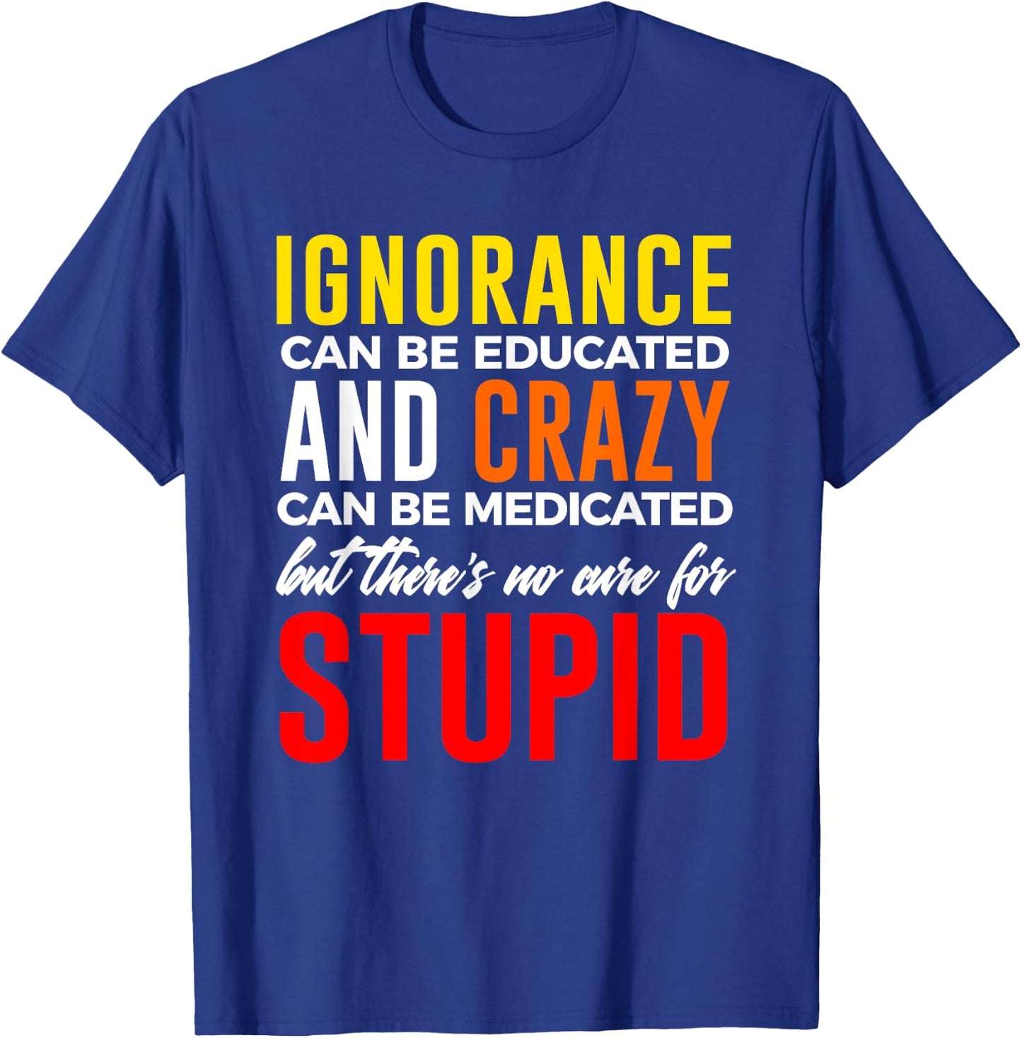 Can't Cure Stupid Hilarious Dumb Idiots T-Shirt - T-Shirt | Royal