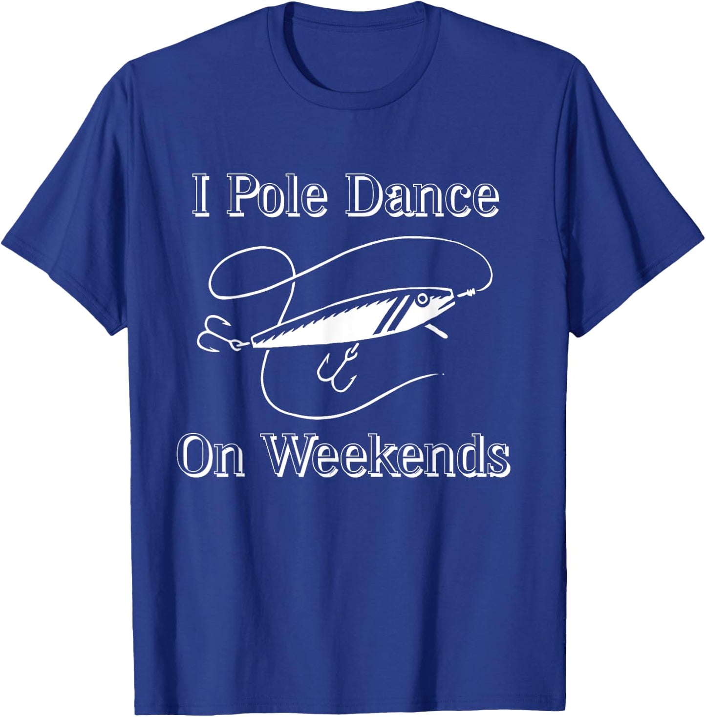 I Pole Dance On Weekends Funny Fishing Shirt T-Shirt - T-Shirt | Royal