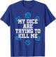 Board Game My Dice Are Trying To Kill Me Funny Gift T-Shirt - T-Shirt | Royal