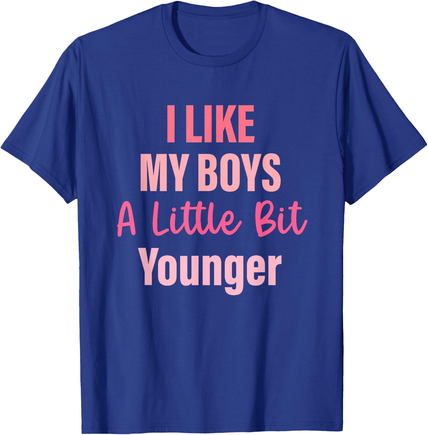I Like My Boys A Little Bit Younger Quote T-Shirt - T-Shirt | Royal