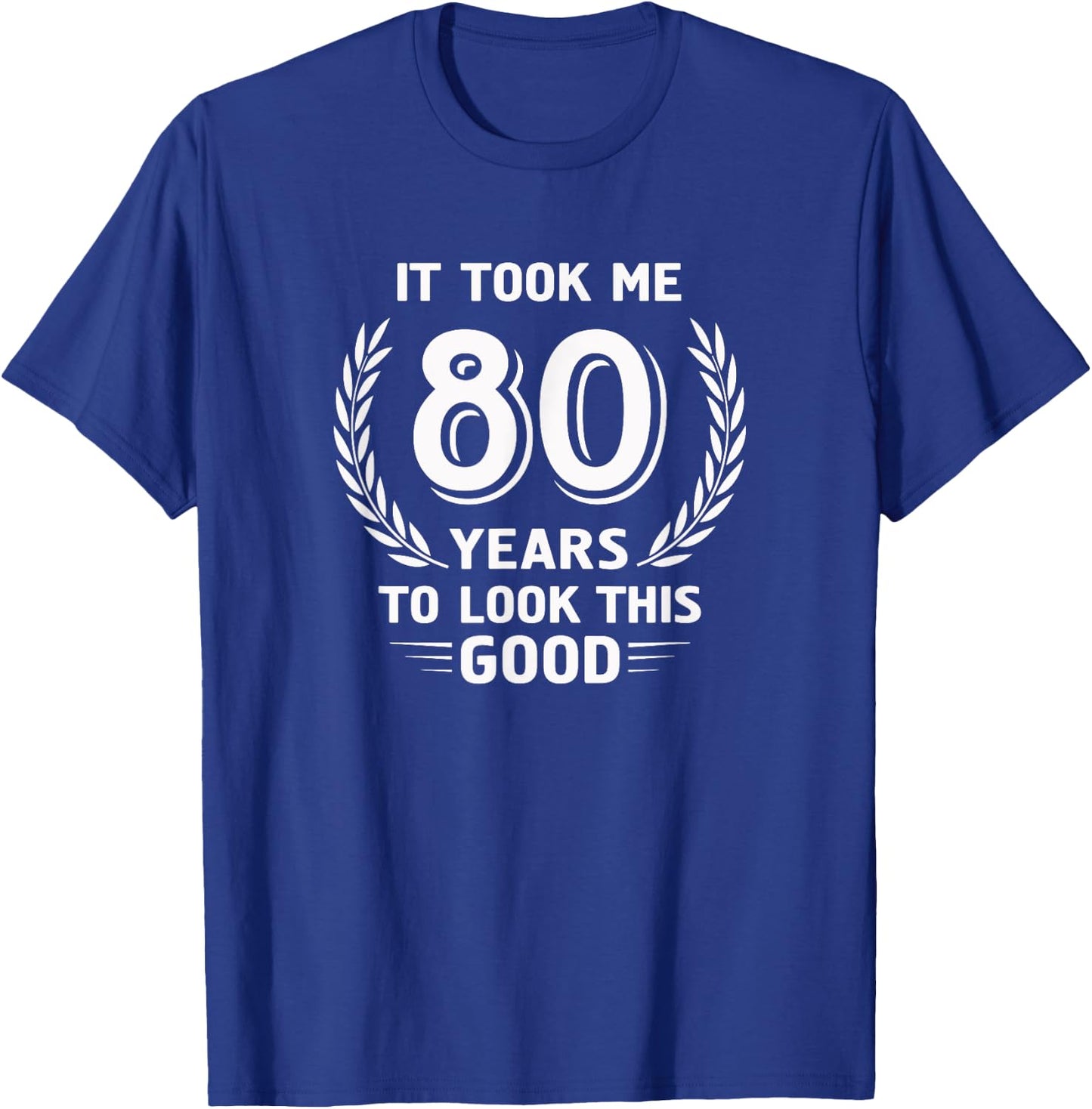 It Took Me 80 Years To Look This Good 80th Birthday T-Shirt - T-Shirt | Royal