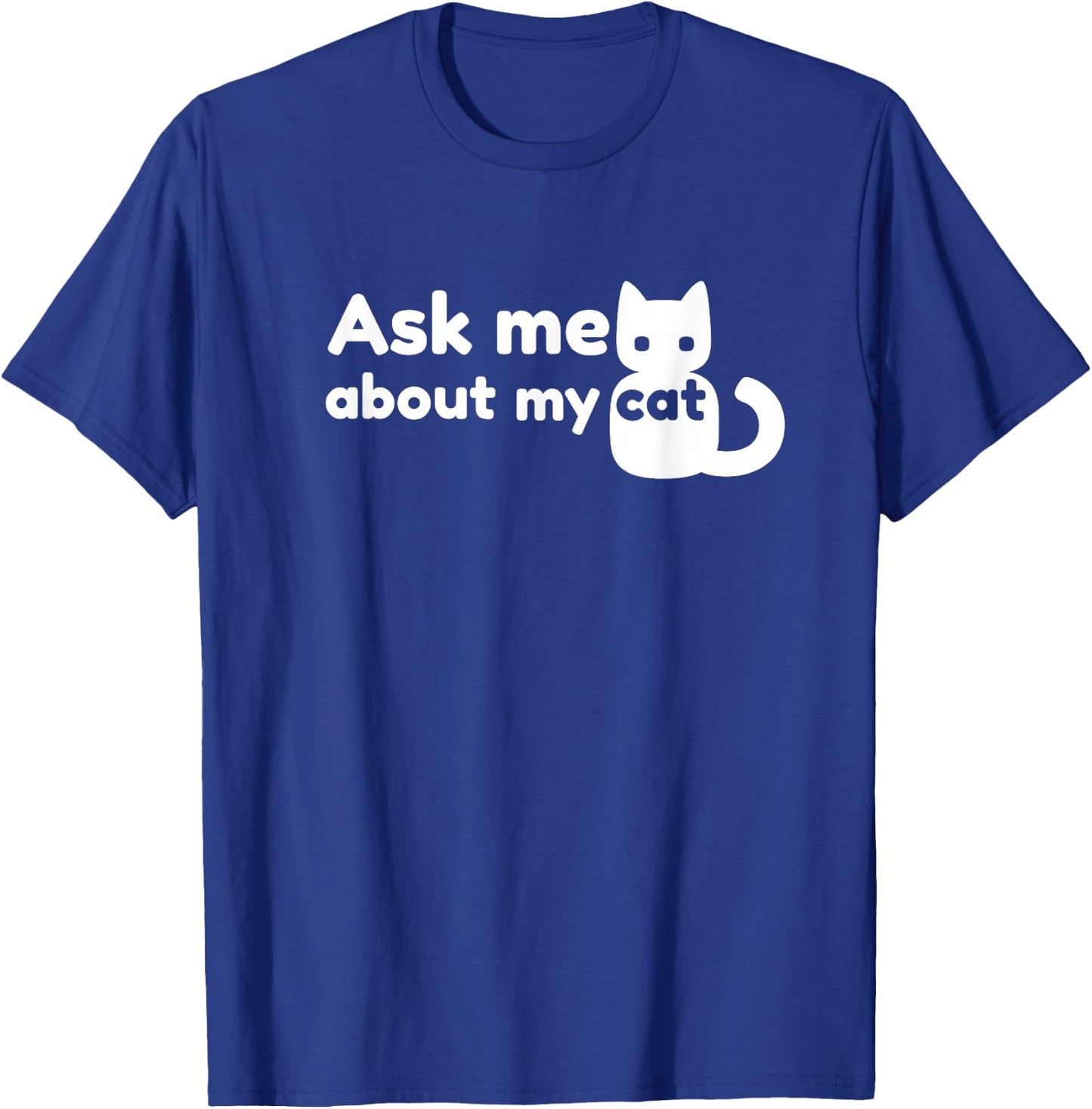 Ask Me About My Cat - Funny Feline T-Shirt - T-Shirt | Royal