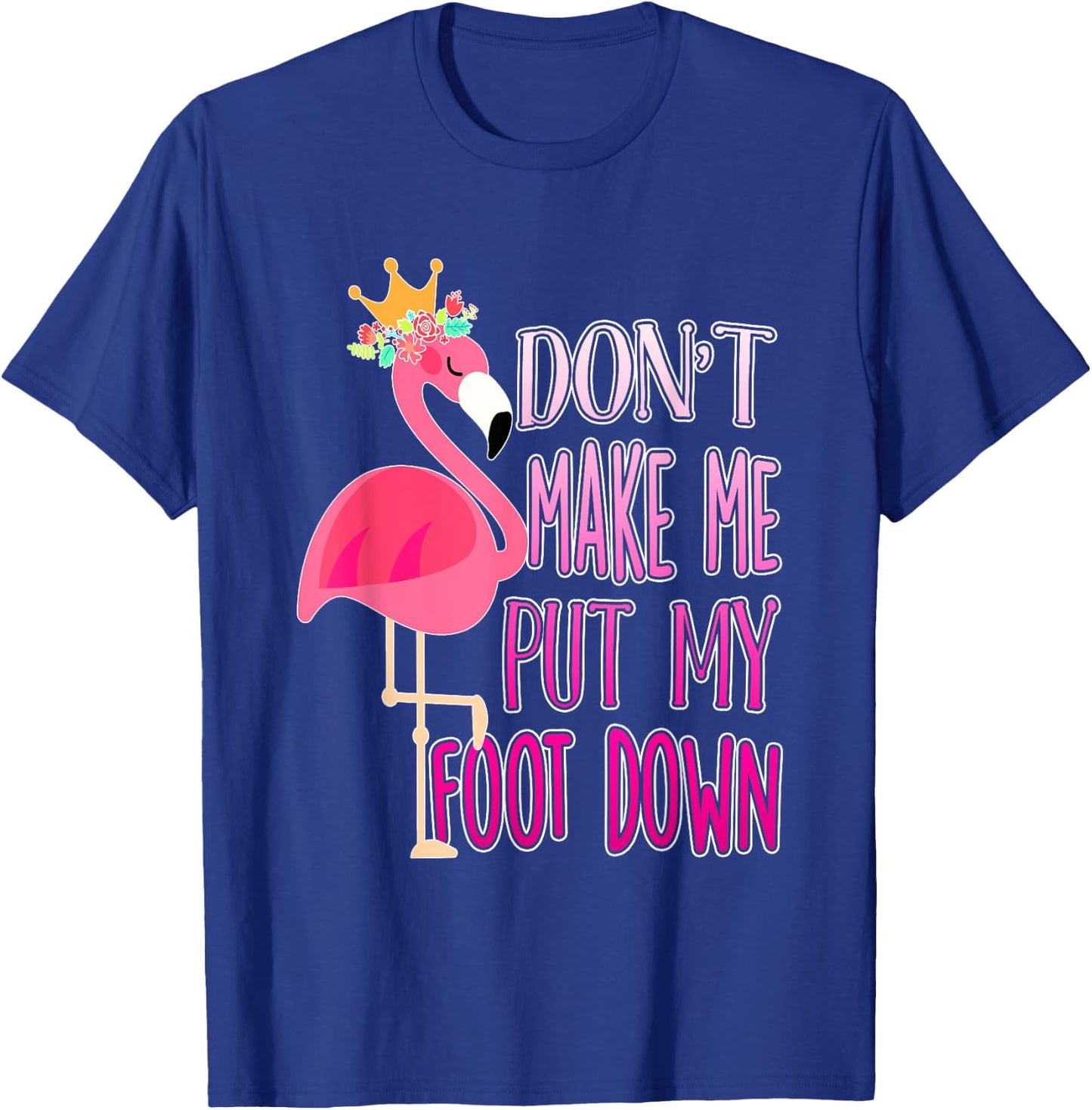 Don't make me put my foot down shirt Cute Flamingo lover T-Shirt - T-Shirt | Royal