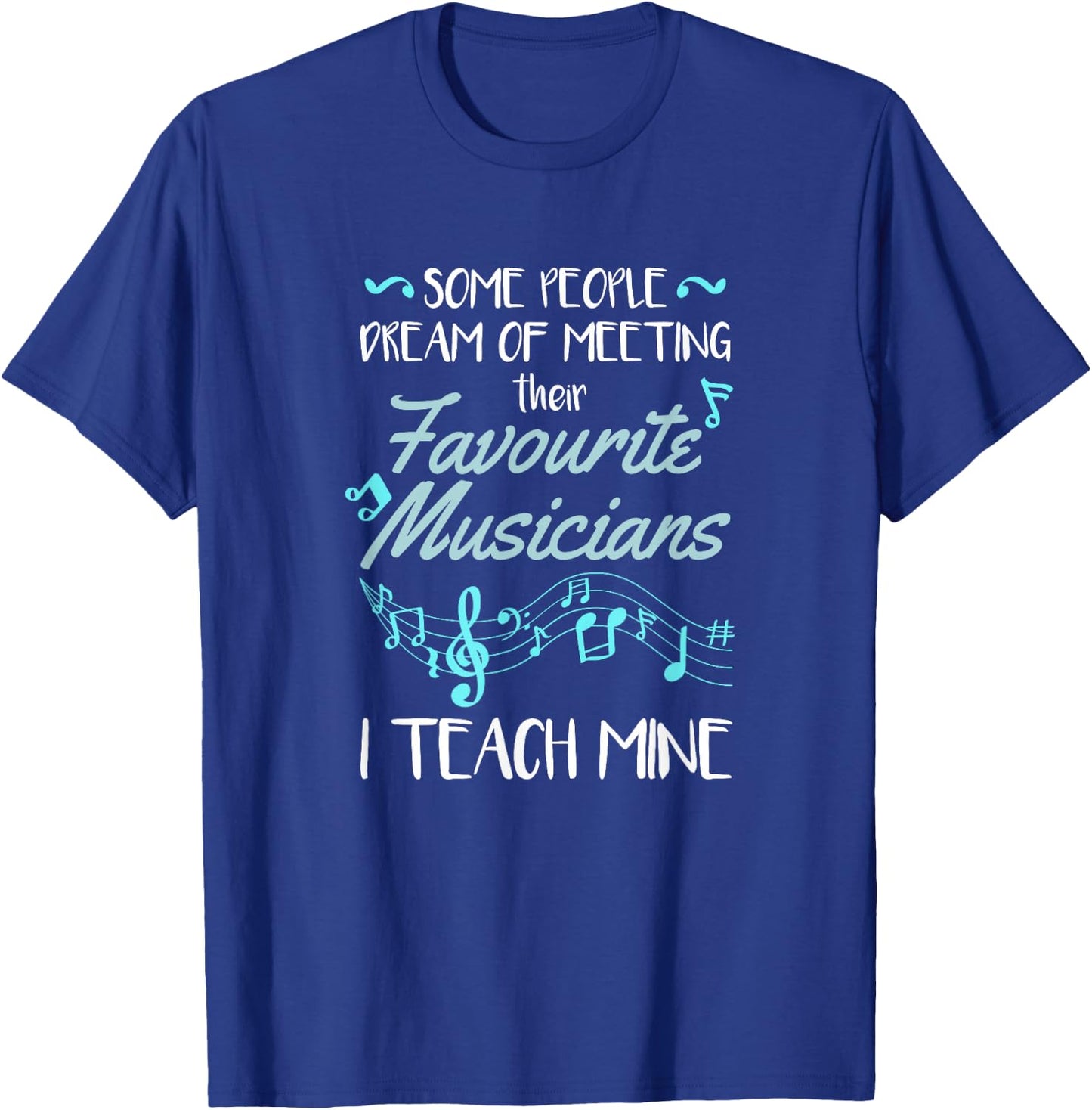 Some People Dream Of Meeting Their Favorite Music Teacher T-Shirt - T-Shirt | Royal
