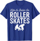 Life is Better on Roller Skates Funny T-Shirt - T-Shirt | Royal