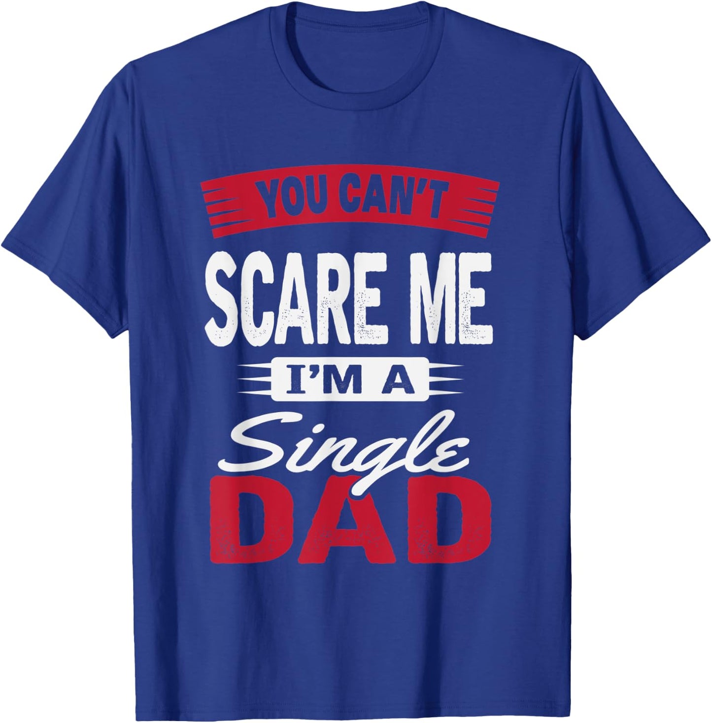 You Can't Scare Me I'm A Single Dad Shirt Father's Day Gift T-Shirt - T-Shirt | Royal