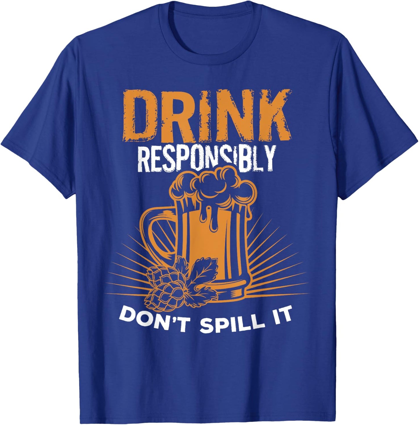 Drink Responsibly Don't Spill It T Shirt T-Shirt - T-Shirt | Royal