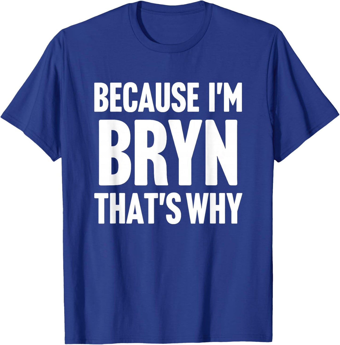 Because I'm Bryn That's Why Am Personalized Name T-Shirt - T-Shirt | Royal