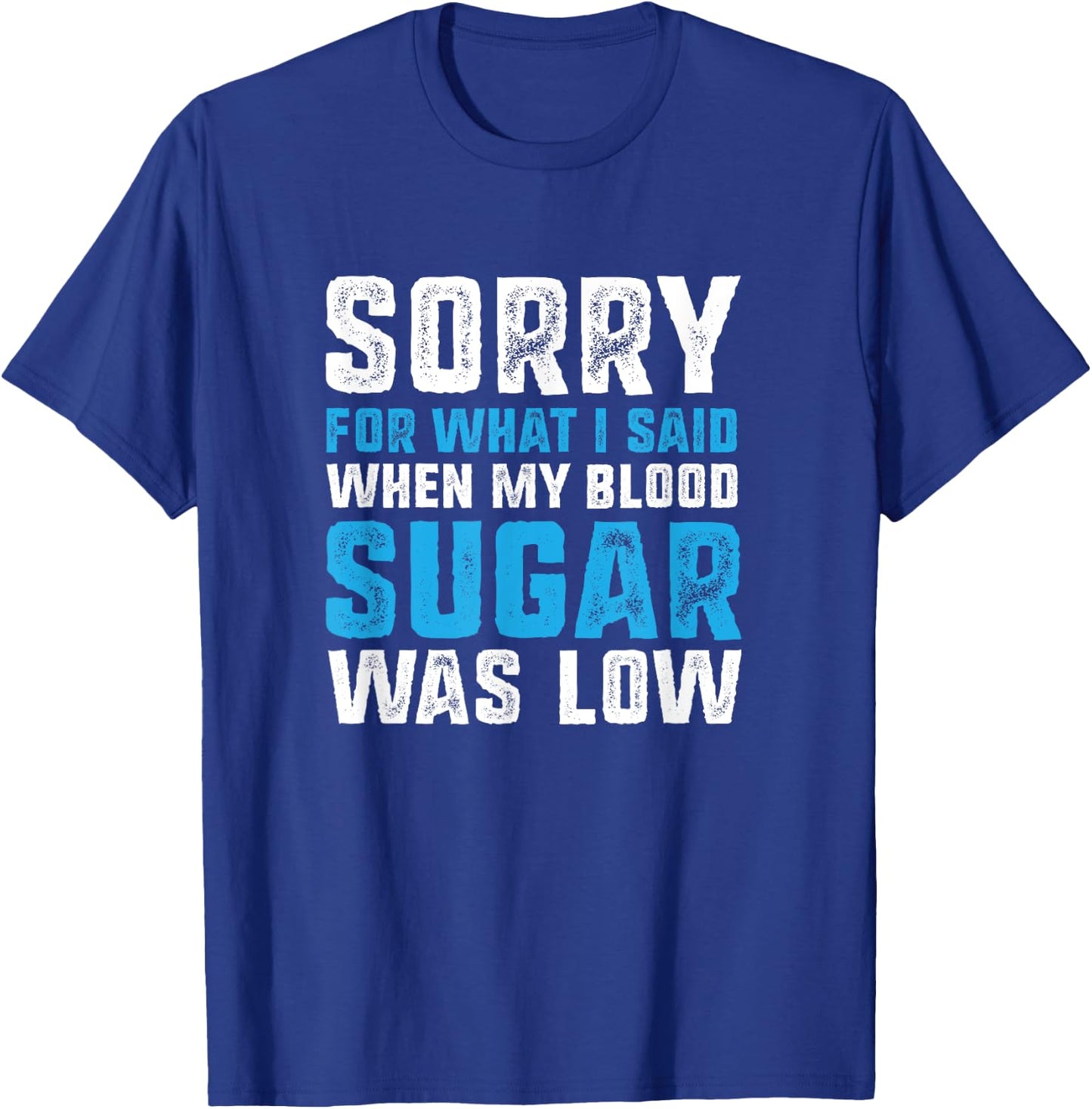 Sorry for What I Said when My Blood Sugar was Low Diabetes T-Shirt - T-Shirt | Royal