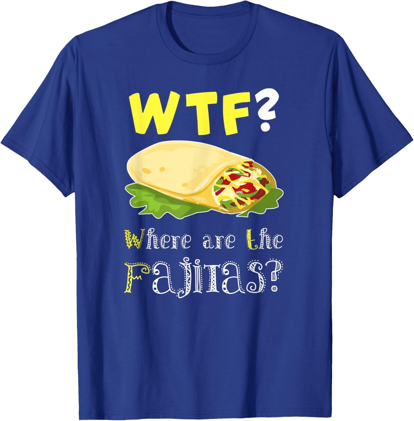 Fajita Shirt Funny Fajita Lover Fajita Saying Quote Gift T-Shirt - T-Shirt | Royal