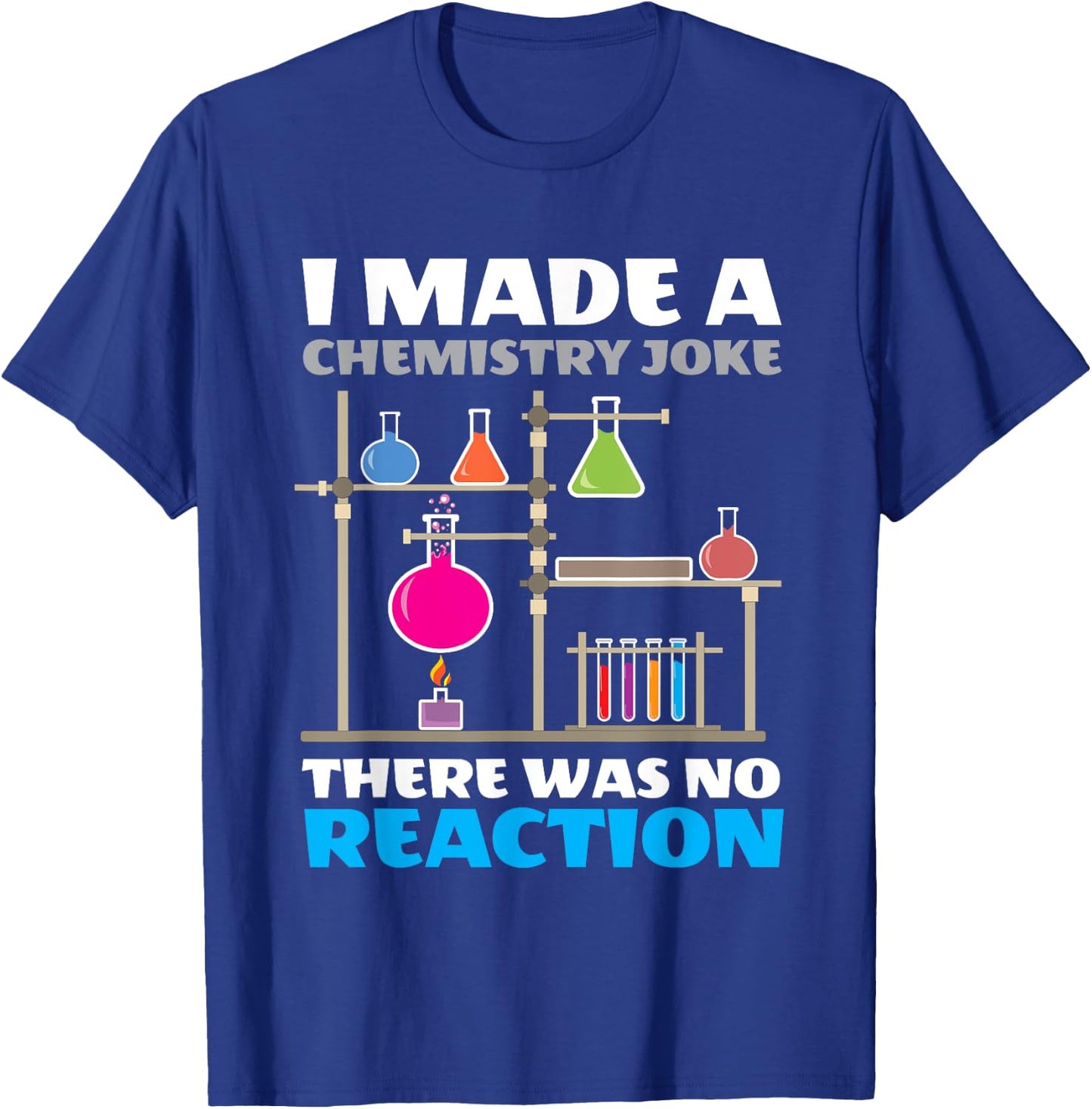 I Made A Chemistry Joke There Was No Reaction Chemistry T-Shirt - T-Shirt | Royal