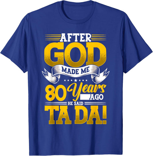 80th Birthday After God Made Me 80 Years Ago He Said Ta Da T-Shirt - T-Shirt | Royal