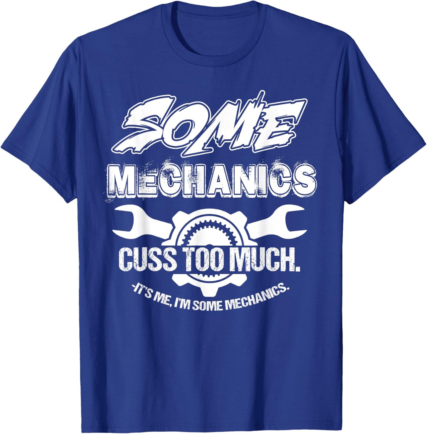 Some Mechanics Cuss Too Much I'm Some Mechanics T-Shirt - T-Shirt | Royal
