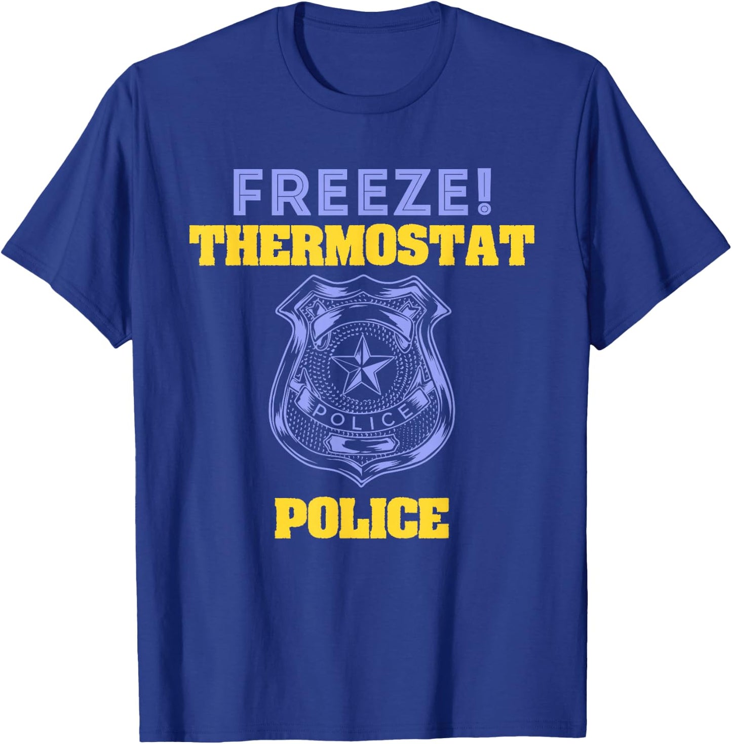 Funny Freeze! Thermostat Police Shirt T-Shirt - T-Shirt | Royal