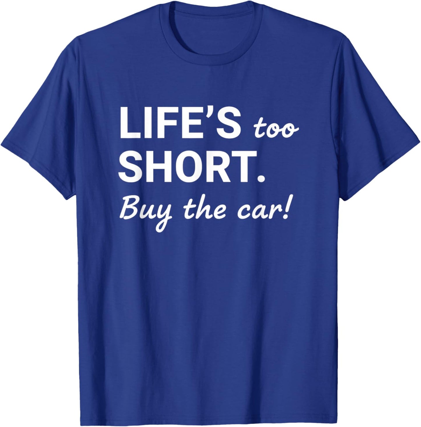 Car Life's Too Short. Buy The Car! Funny Car Salesman T-Shirt - T-Shirt | Royal