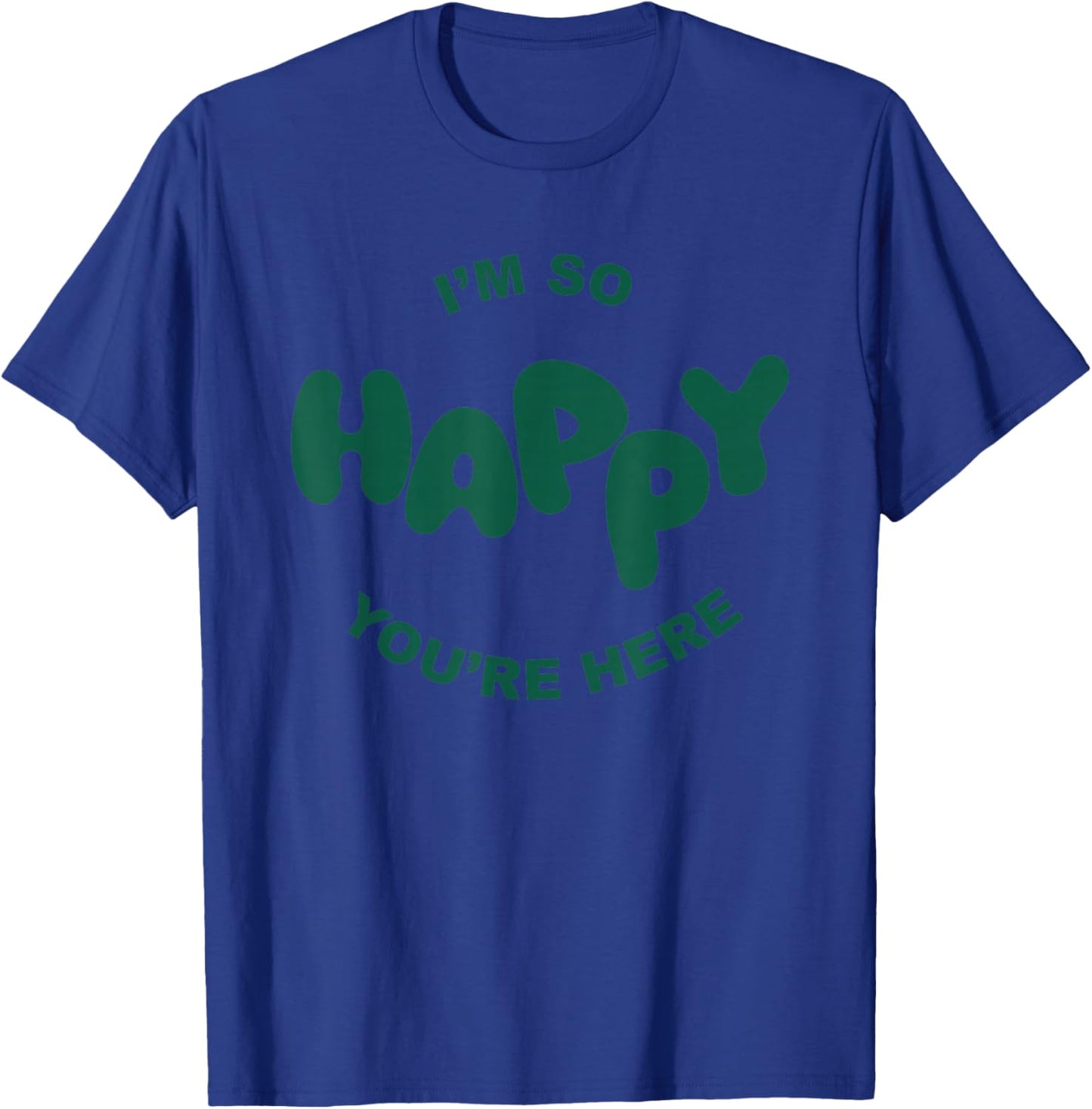 Happiness Project I'm So Happy You're Here T-Shirt - T-Shirt | Royal